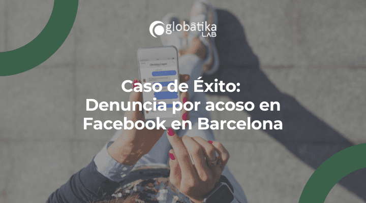 Caso de Éxito:  Denuncia por acoso en Facebook en Barcelona