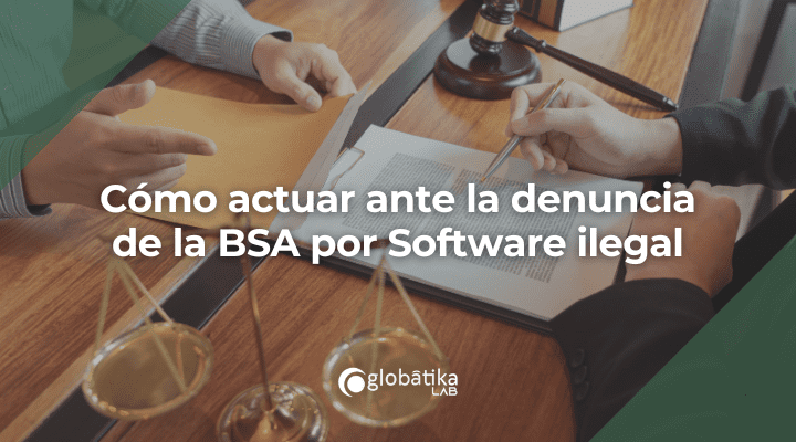 Cómo actuar ante la denuncia de la BSA por Software ilegal
