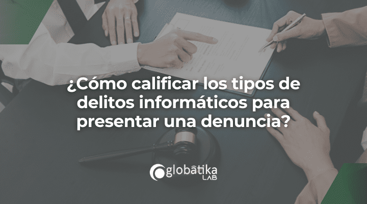 Calificar los tipos de delitos informáticos para denuncia