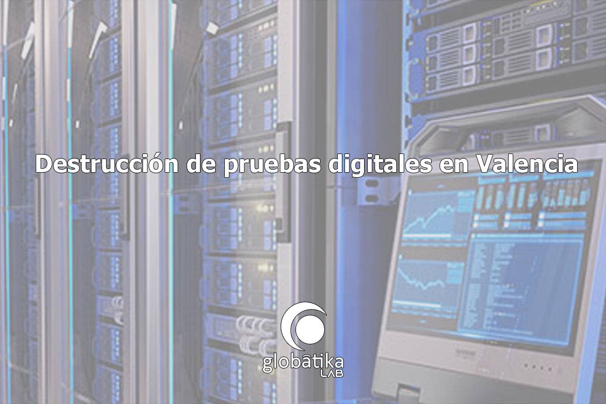 Destrucción de pruebas digitales en Valencia
