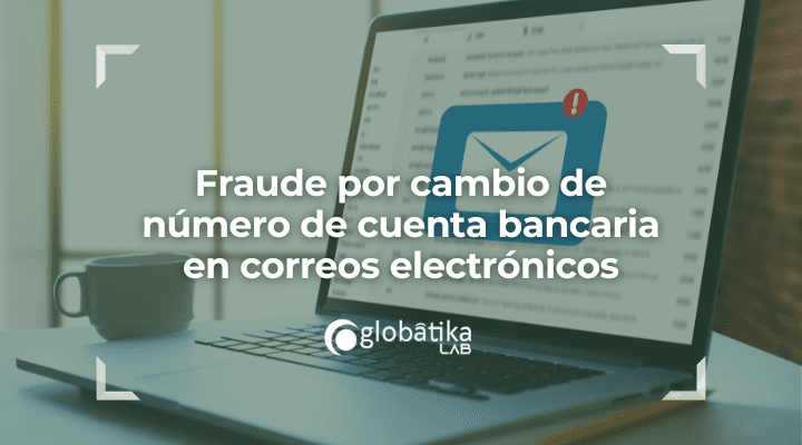 Fraude por cambio de número de cuenta bancaria en correos electrónicos