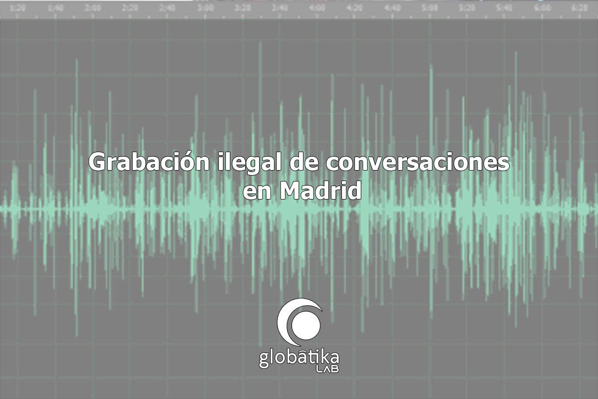 Grabación ilegal de conversaciones en Madrid