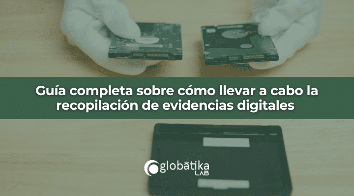 Guía completa sobre cómo llevar a cabo la recopilación de evidencias digitales