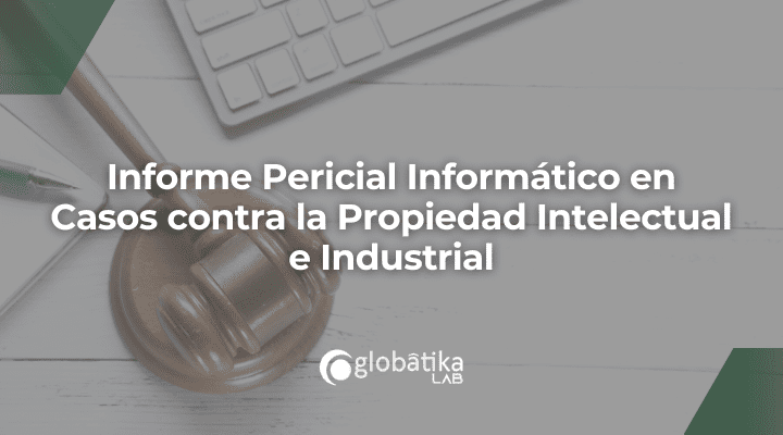 Informe Pericial Informático en Casos contra la Propiedad Intelectual e Industrial