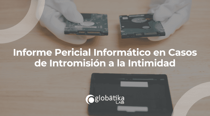 Informe Pericial Informático en Casos de Intromisión a la Intimidad