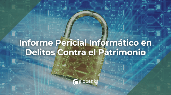 Informe Pericial Informático en Delitos Contra el Patrimonio