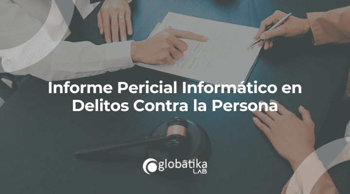 Informe Pericial Informático en Delitos Contra la Persona
