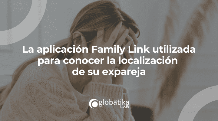 La aplicación Family Link utilizada para conocer la localización de su expareja