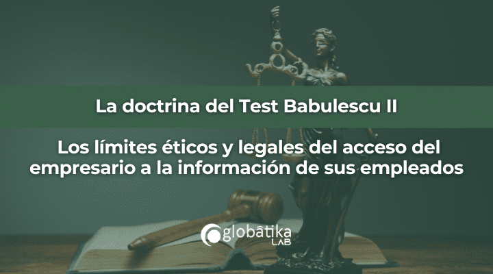 La doctrina del Test Babulescu II: Los límites éticos y legales del acceso del empresario a la información de sus empleados