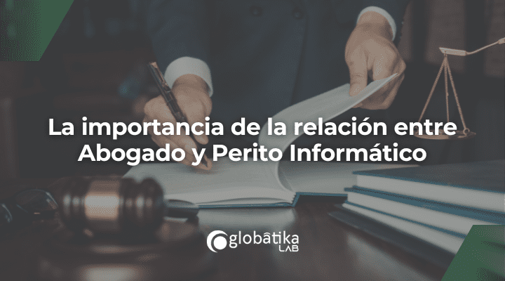 La importancia de la relación entre Abogado y Perito Informático