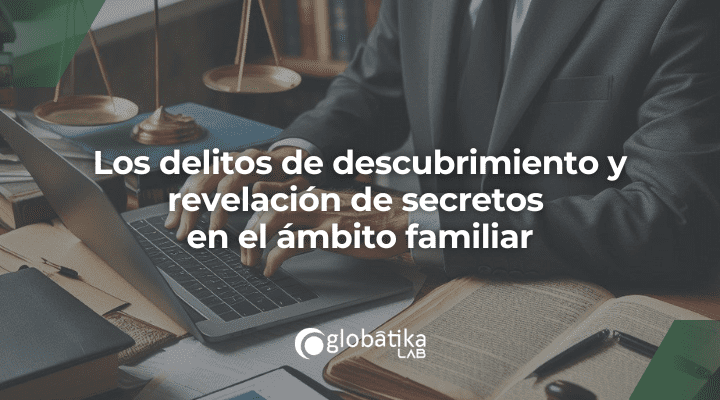 Los delitos de descubrimiento y revelación de secretos en el ámbito familiar