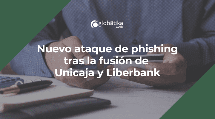 Casos de Phishing tras la fusión de Unicaja y Liberbank