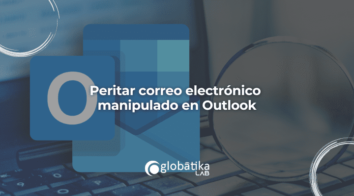 Peritar correo electrónico manipulado en Outlook