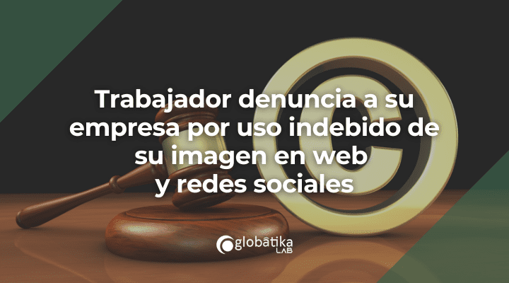 Trabajador denuncia a su empresa por uso indebido de su imagen en web y redes sociales