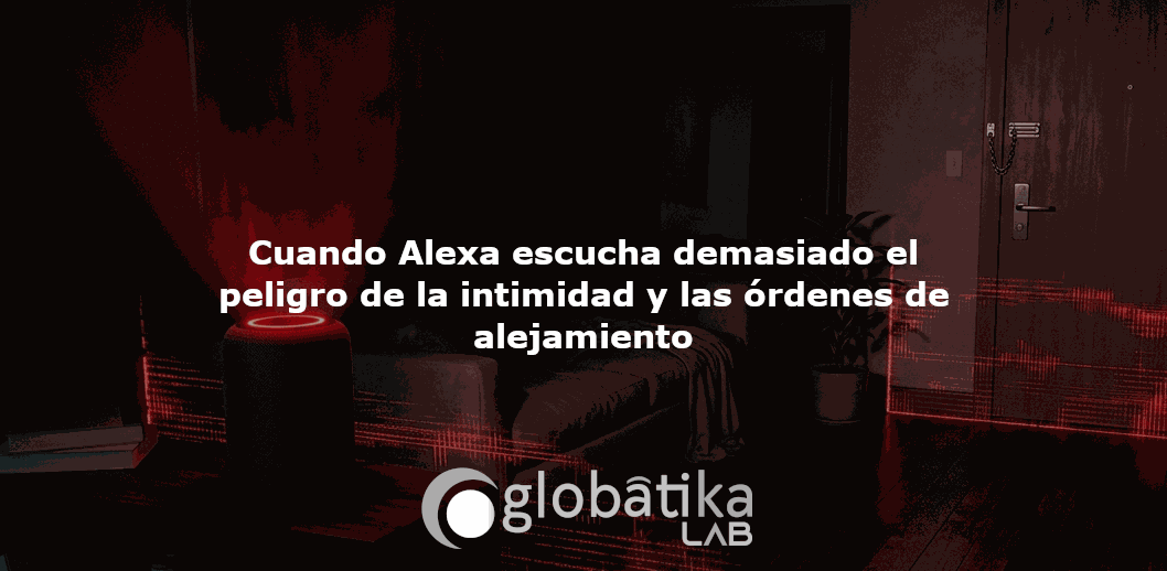 Cuando Alexa escucha demasiado el peligro de la intimidad y las órdenes de alejamiento