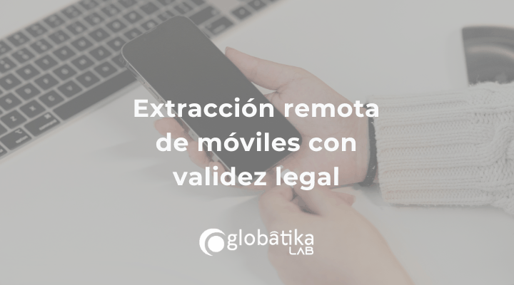 Extracción remota de móviles con validez legal