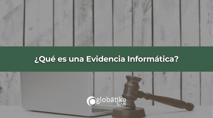 ¿Qué es una Evidencia Informática?